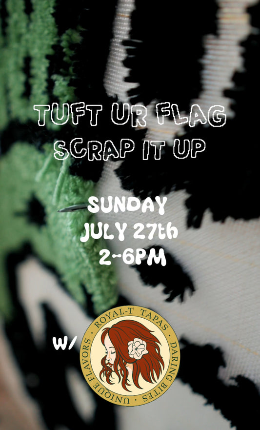 July 27th 2PM TUFT UR FLAG (SCRAP IT UP SESH) W ROYAL TAPAS